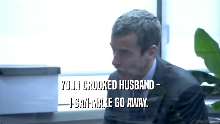 YOUR CROOKED HUSBAND - I CAN MAKE GO AWAY.  