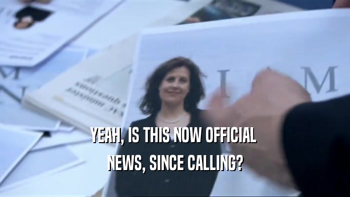YEAH, IS THIS NOW OFFICIAL  NEWS, SINCE CALLING? 