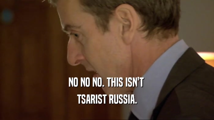NO NO NO. THIS ISN'T  TSARIST RUSSIA. 