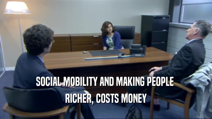 SOCIAL MOBILITY AND MAKING PEOPLE  RICHER, COSTS MONEY 