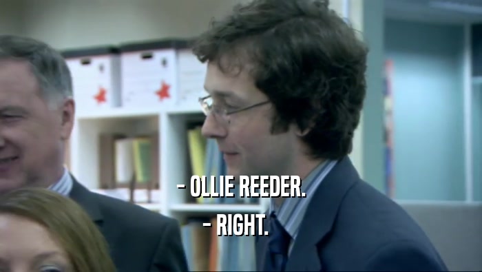 - OLLIE REEDER.
 - RIGHT.  
 