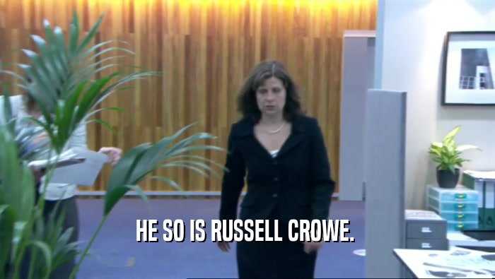HE SO IS RUSSELL CROWE.   