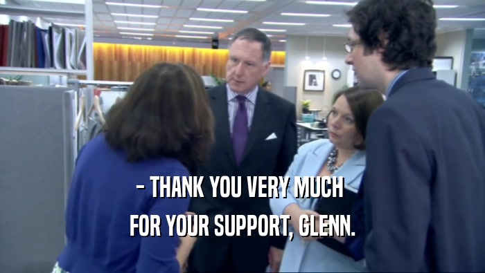 - THANK YOU VERY MUCH  FOR YOUR SUPPORT, GLENN. 