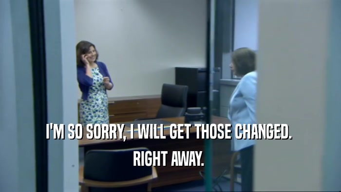 I'M SO SORRY, I WILL GET THOSE CHANGED.  RIGHT AWAY.  