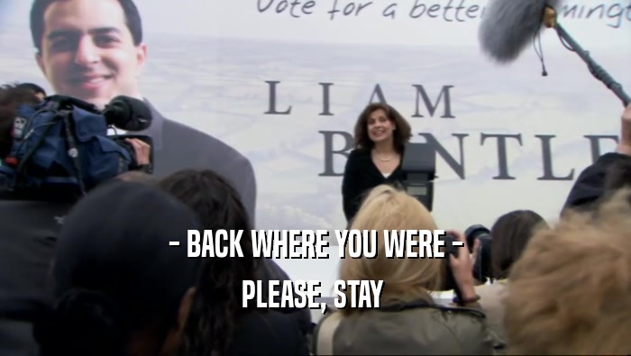 - BACK WHERE YOU WERE - PLEASE, STAY  