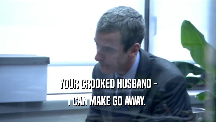 YOUR CROOKED HUSBAND - I CAN MAKE GO AWAY.  