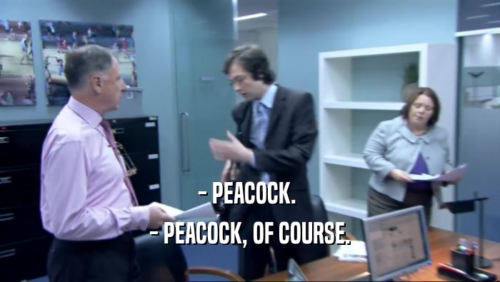 - PEACOCK.  - PEACOCK, OF COURSE. 