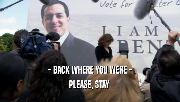 - BACK WHERE YOU WERE - PLEASE, STAY  