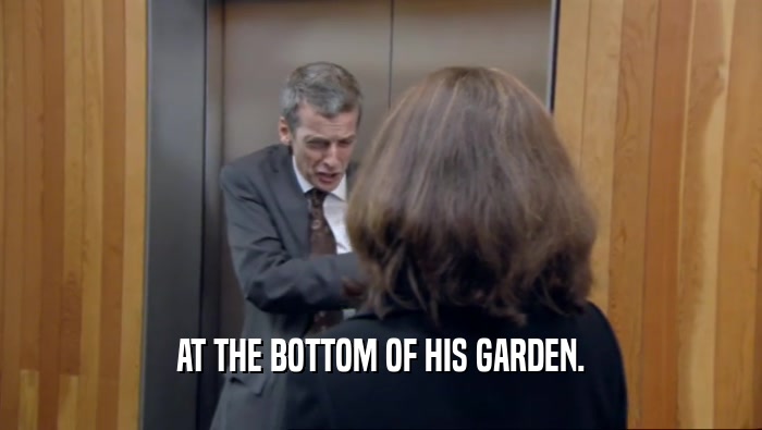 AT THE BOTTOM OF HIS GARDEN.  