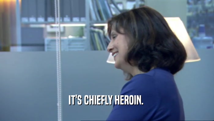 IT'S CHIEFLY HEROIN.   
