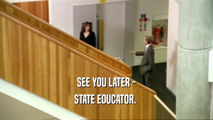 SEE YOU LATER - STATE EDUCATOR.  