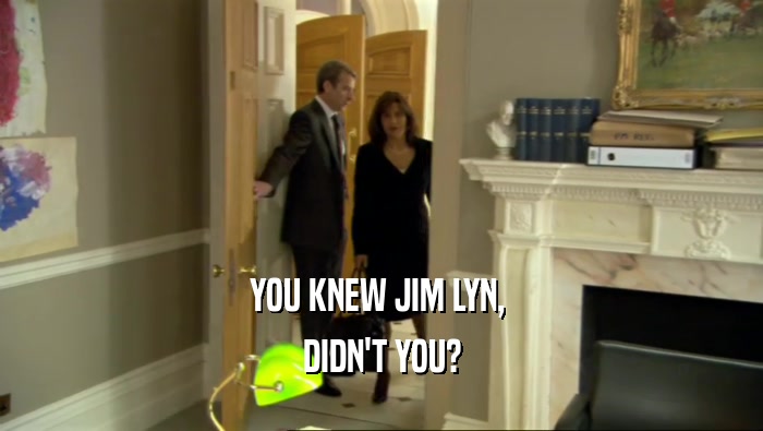 YOU KNEW JIM LYN,  DIDN'T YOU? 