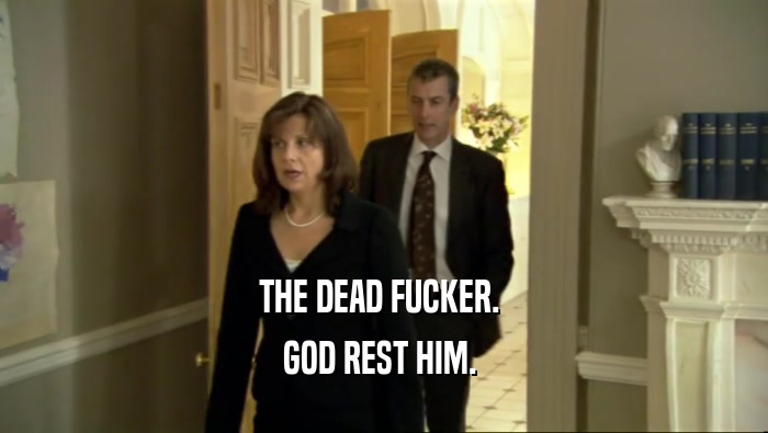 THE DEAD FUCKER.  GOD REST HIM.  