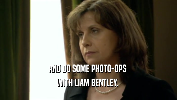 AND DO SOME PHOTO-OPS  WITH LIAM BENTLEY.  