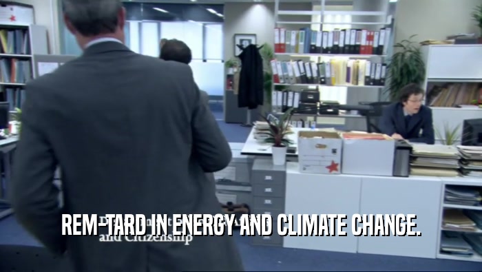 REM-TARD IN ENERGY AND CLIMATE CHANGE.  