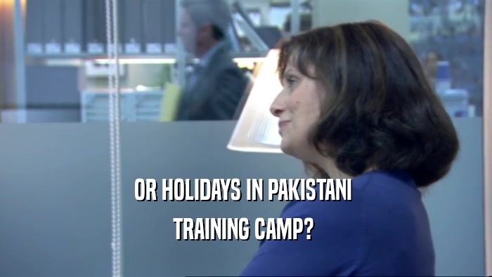 OR HOLIDAYS IN PAKISTANI  TRAINING CAMP?  