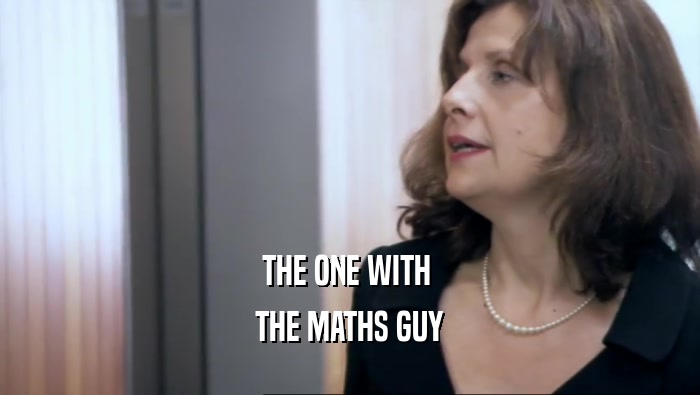 THE ONE WITH  THE MATHS GUY 