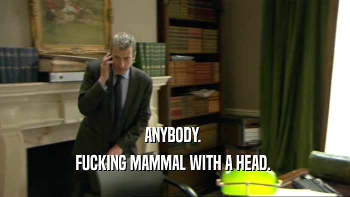 ANYBODY.  FUCKING MAMMAL WITH A HEAD.  