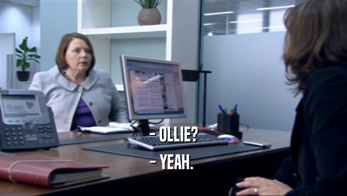 - OLLIE?
 - YEAH. 
 
