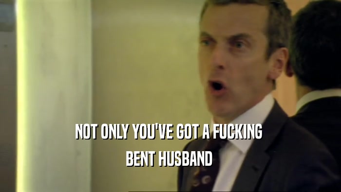 NOT ONLY YOU'VE GOT A FUCKING  BENT HUSBAND  