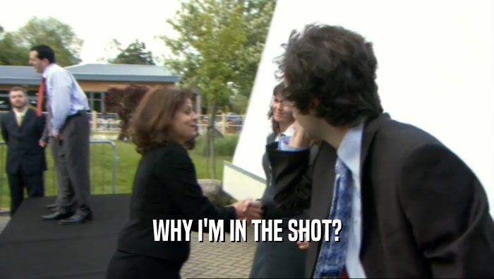 WHY I'M IN THE SHOT?  