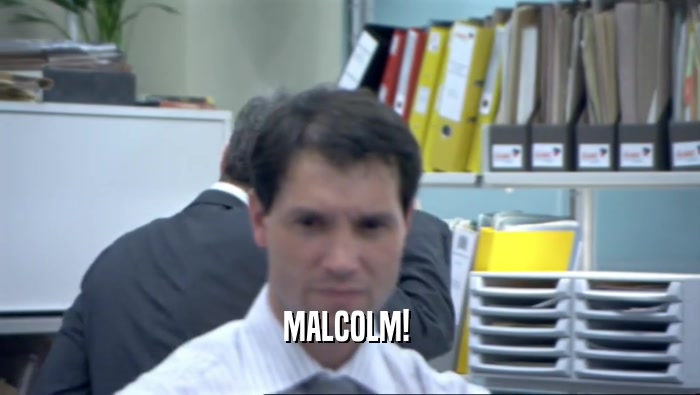 MALCOLM!   