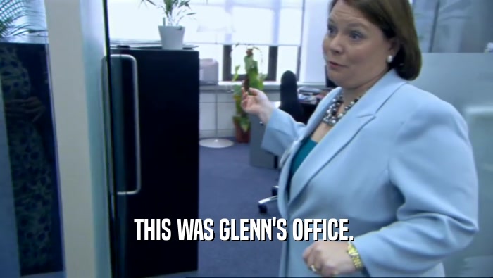 THIS WAS GLENN'S OFFICE.   