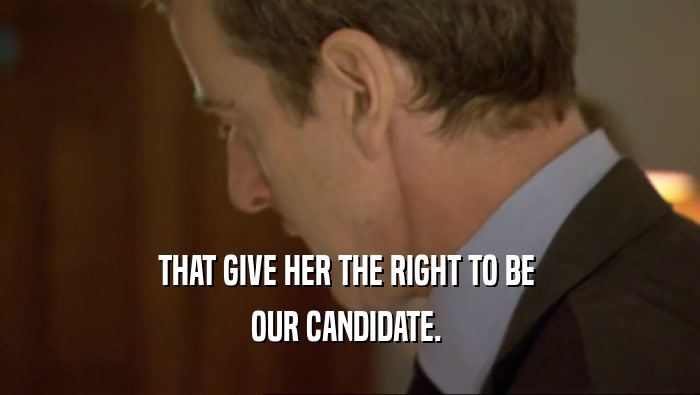 THAT GIVE HER THE RIGHT TO BE  OUR CANDIDATE.  