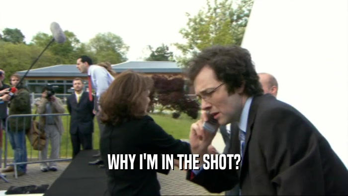 WHY I'M IN THE SHOT?  
