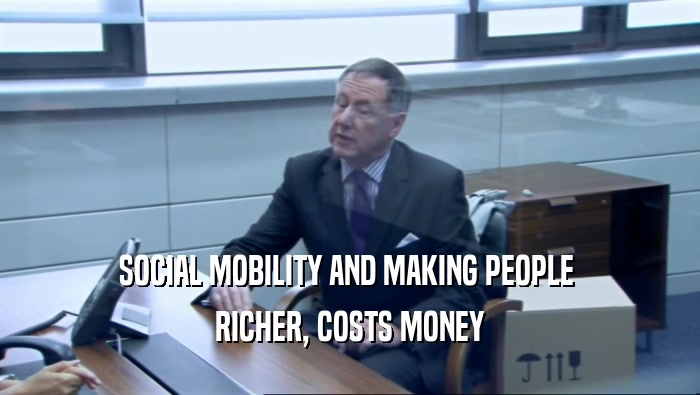 SOCIAL MOBILITY AND MAKING PEOPLE  RICHER, COSTS MONEY 