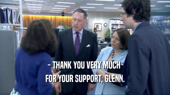 - THANK YOU VERY MUCH  FOR YOUR SUPPORT, GLENN. 