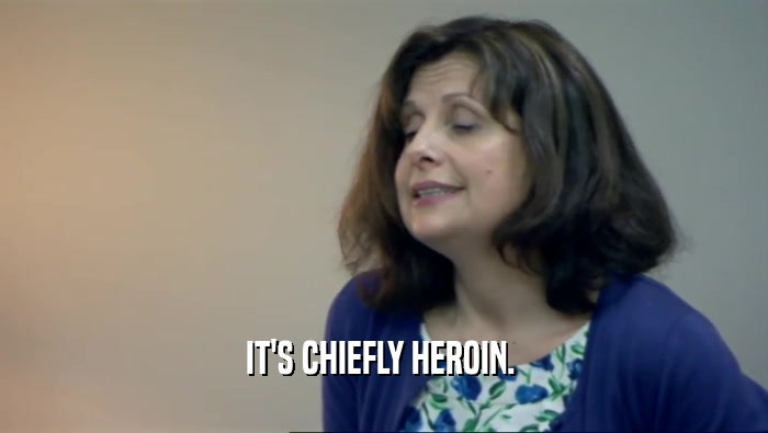 IT'S CHIEFLY HEROIN.   