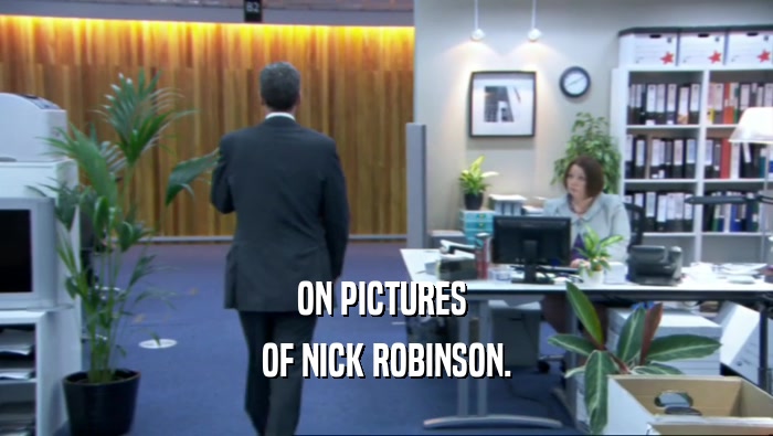 ON PICTURES  OF NICK ROBINSON. 