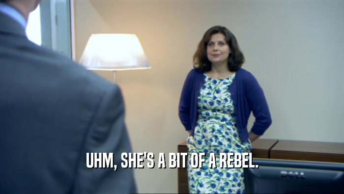 UHM, SHE'S A BIT OF A REBEL.  