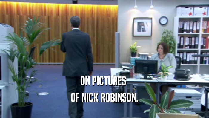 ON PICTURES  OF NICK ROBINSON. 
