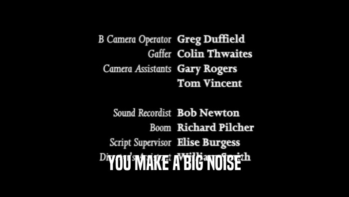 YOU MAKE A BIG NOISE  