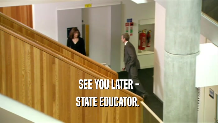 SEE YOU LATER - STATE EDUCATOR.  