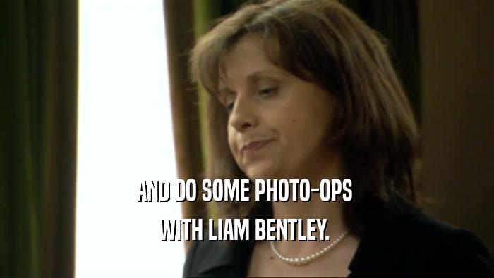 AND DO SOME PHOTO-OPS  WITH LIAM BENTLEY.  