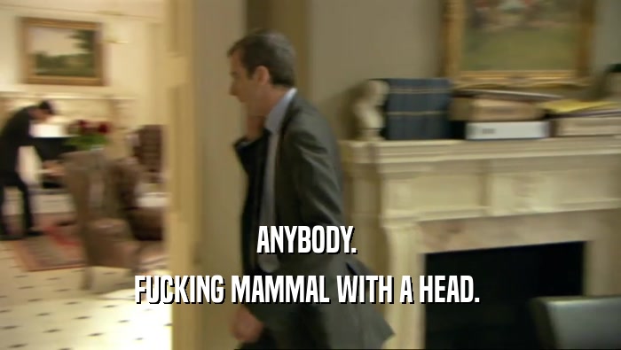 ANYBODY.  FUCKING MAMMAL WITH A HEAD.  