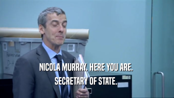 NICOLA MURRAY. HERE YOU ARE.  SECRETARY OF STATE.  