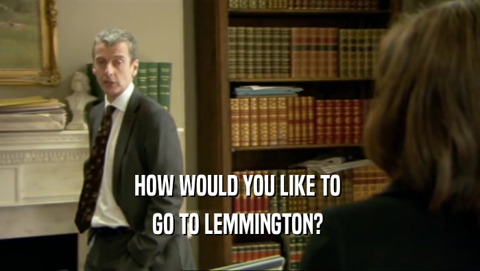 HOW WOULD YOU LIKE TO  GO TO LEMMINGTON?  