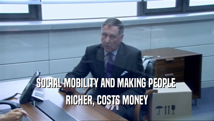 SOCIAL MOBILITY AND MAKING PEOPLE  RICHER, COSTS MONEY 