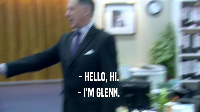 - HELLO, HI.  - I'M GLENN.  
