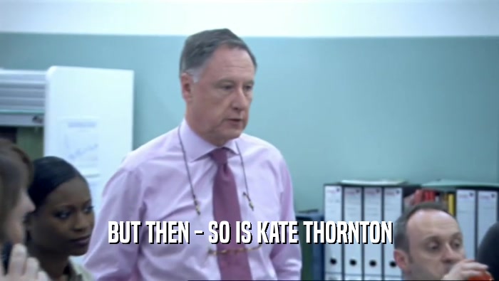 BUT THEN - SO IS KATE THORNTON  