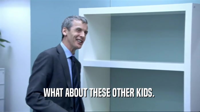 WHAT ABOUT THESE OTHER KIDS.   