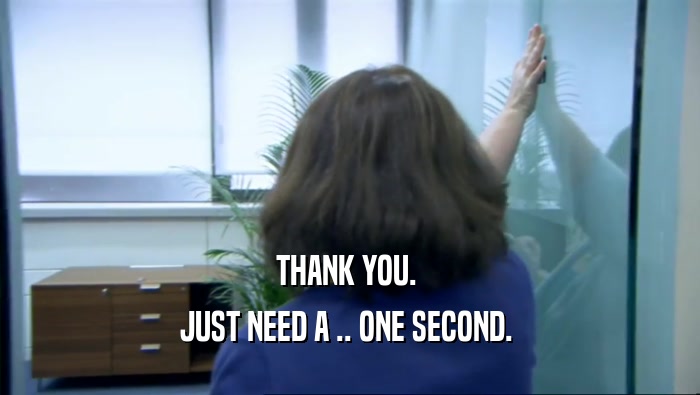 THANK YOU.  JUST NEED A .. ONE SECOND.  