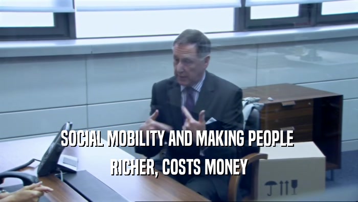SOCIAL MOBILITY AND MAKING PEOPLE  RICHER, COSTS MONEY 