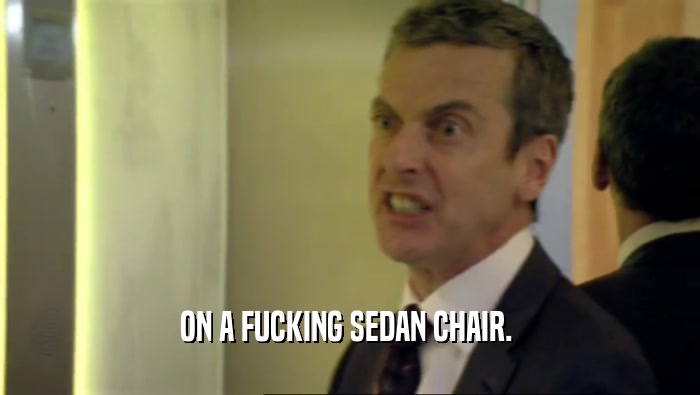 ON A FUCKING SEDAN CHAIR.   