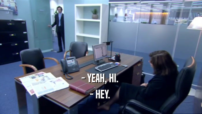 - YEAH, HI.  - HEY.  