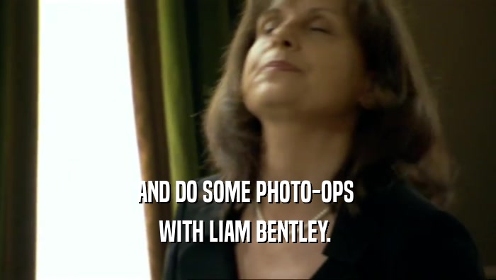 AND DO SOME PHOTO-OPS  WITH LIAM BENTLEY.  